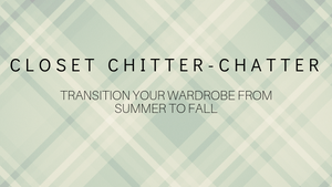 Closet Chitter Chatter: Transition Your Wardrobe from Summer to Fall
